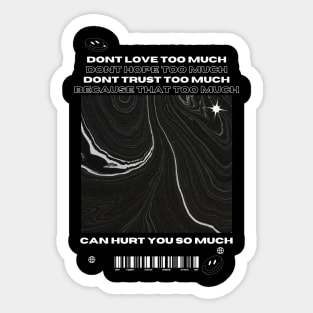 dont trust too much dont love too much dont hope too much because that too much can hurt you so much Sticker